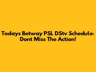 Today's Betway PSL DStv Schedule: Don't Miss The Action!