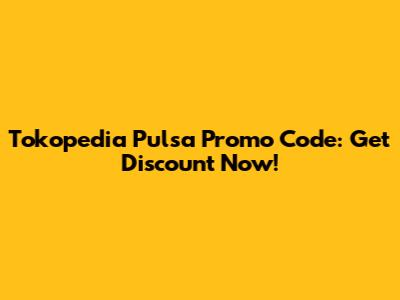 Tokopedia Pulsa Promo Code: Get Discount Now!