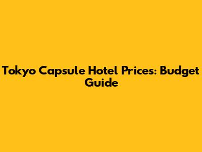 Tokyo Capsule Hotel Prices: Budget Guide