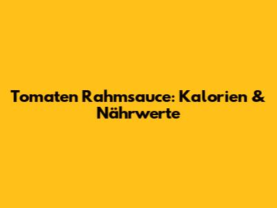Tomaten Rahmsauce: Kalorien & Nährwerte