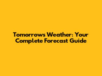 Tomorrow's Weather: Your Complete Forecast Guide