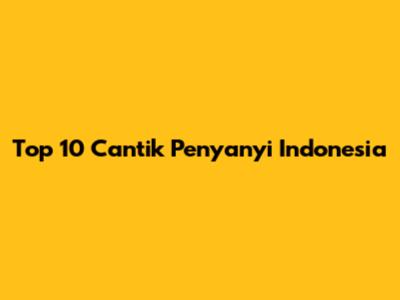 Top 10 Cantik Penyanyi Indonesia