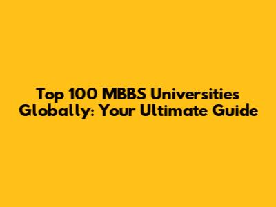 Top 100 MBBS Universities Globally: Your Ultimate Guide