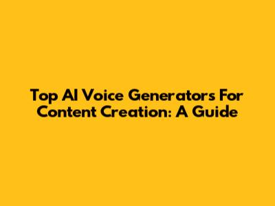 Top AI Voice Generators For Content Creation: A Guide