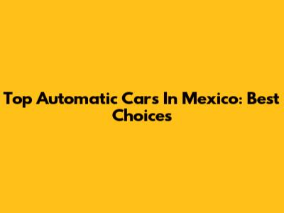Top Automatic Cars In Mexico: Best Choices