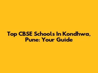 Top CBSE Schools In Kondhwa, Pune: Your Guide