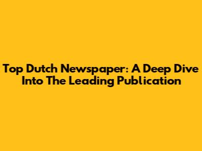 Top Dutch Newspaper: A Deep Dive Into The Leading Publication
