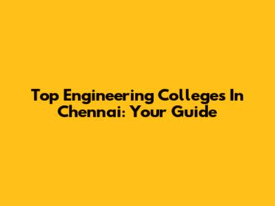 Top Engineering Colleges In Chennai: Your Guide