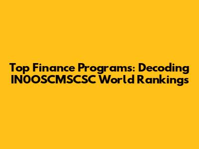 Top Finance Programs: Decoding IN0OSCMSCSC World Rankings