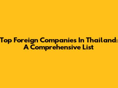 Top Foreign Companies In Thailand: A Comprehensive List