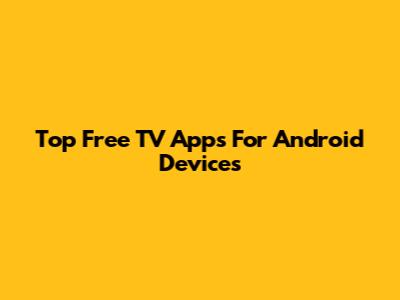 Top Free TV Apps For Android Devices