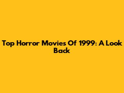 Top Horror Movies Of 1999: A Look Back