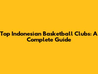Top Indonesian Basketball Clubs: A Complete Guide