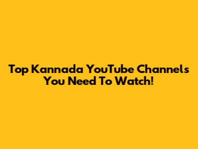 Top Kannada YouTube Channels You Need To Watch!