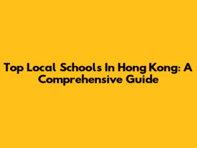 Top Local Schools In Hong Kong: A Comprehensive Guide