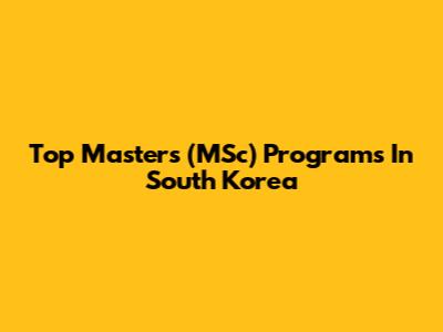 Top Master's (MSc) Programs In South Korea