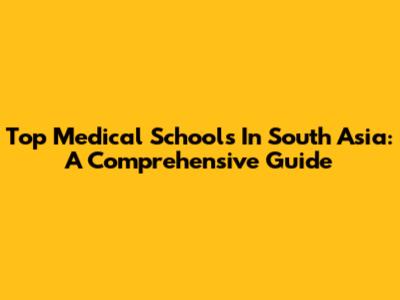 Top Medical Schools In South Asia: A Comprehensive Guide