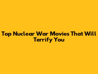Top Nuclear War Movies That Will Terrify You
