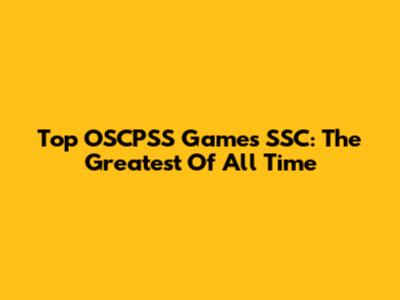 Top OSCPSS Games SSC: The Greatest Of All Time