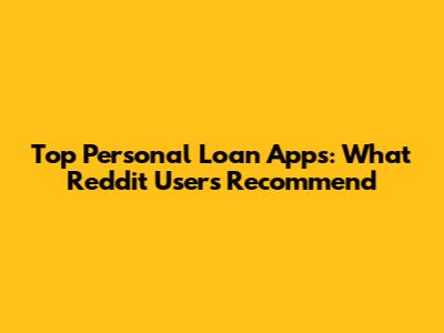 Top Personal Loan Apps: What Reddit Users Recommend