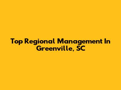 Top Regional Management In Greenville, SC