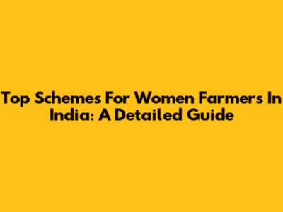 Top Schemes For Women Farmers In India: A Detailed Guide