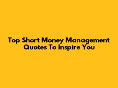 Top Short Money Management Quotes To Inspire You