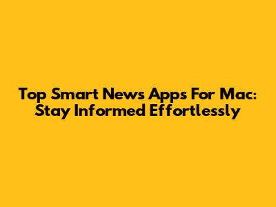 Top Smart News Apps For Mac: Stay Informed Effortlessly