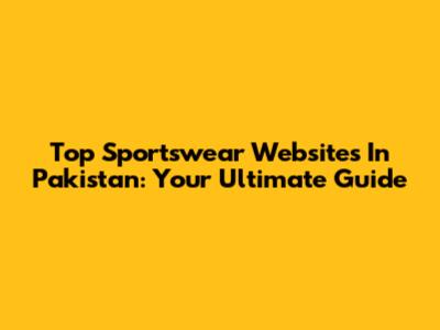 Top Sportswear Websites In Pakistan: Your Ultimate Guide