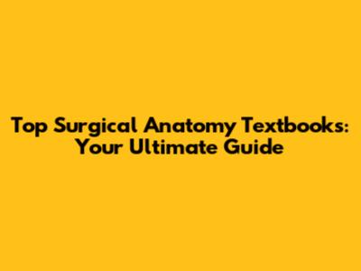 Top Surgical Anatomy Textbooks: Your Ultimate Guide