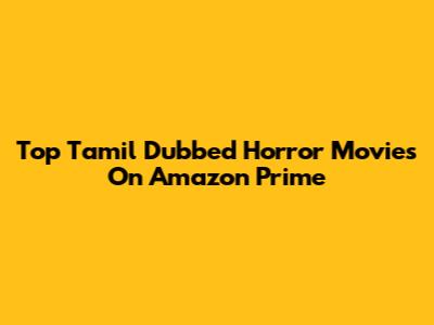 Top Tamil Dubbed Horror Movies On Amazon Prime