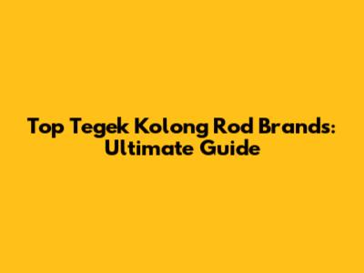 Top Tegek Kolong Rod Brands: Ultimate Guide