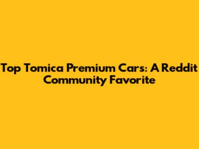 Top Tomica Premium Cars: A Reddit Community Favorite