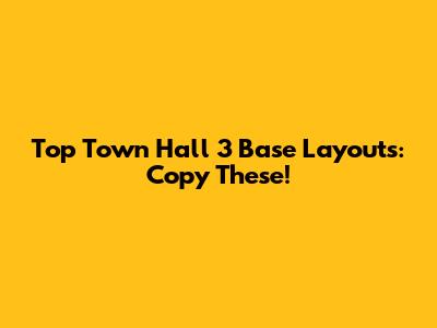 Top Town Hall 3 Base Layouts: Copy These!