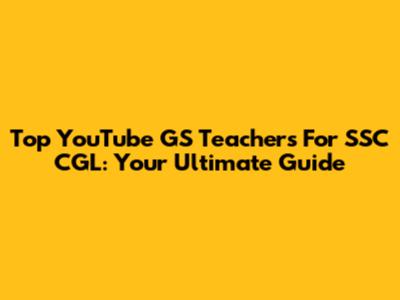 Top YouTube GS Teachers For SSC CGL: Your Ultimate Guide