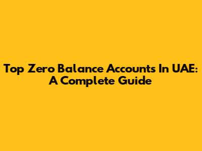 Top Zero Balance Accounts In UAE: A Complete Guide
