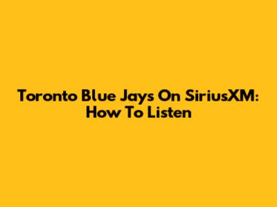 Toronto Blue Jays On SiriusXM: How To Listen