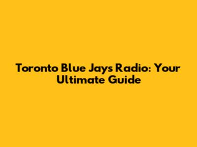 Toronto Blue Jays Radio: Your Ultimate Guide