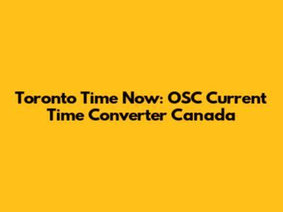 Toronto Time Now: OSC Current Time Converter Canada