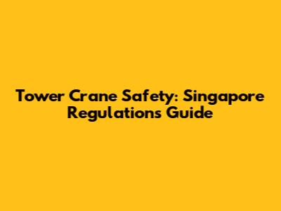 Tower Crane Safety: Singapore Regulations Guide