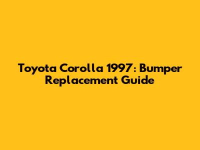 Toyota Corolla 1997: Bumper Replacement Guide