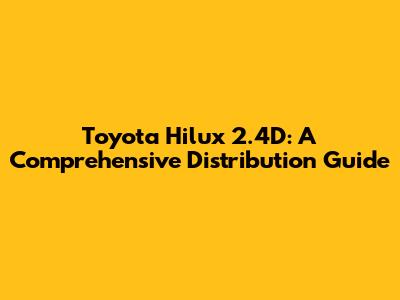 Toyota Hilux 2.4D: A Comprehensive Distribution Guide