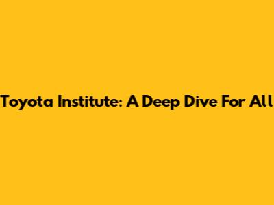 Toyota Institute: A Deep Dive For All