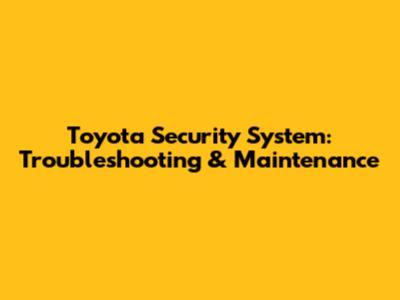 Toyota Security System: Troubleshooting & Maintenance