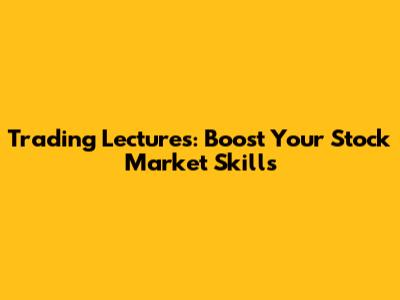 Trading Lectures: Boost Your Stock Market Skills