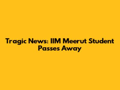 Tragic News: IIM Meerut Student Passes Away