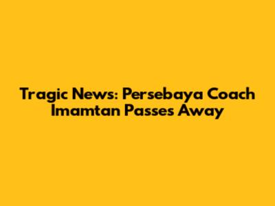 Tragic News: Persebaya Coach Imamtan Passes Away