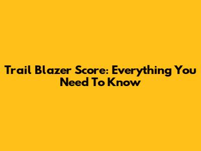 Trail Blazer Score: Everything You Need To Know