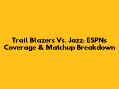 Trail Blazers Vs. Jazz: ESPN's Coverage & Matchup Breakdown