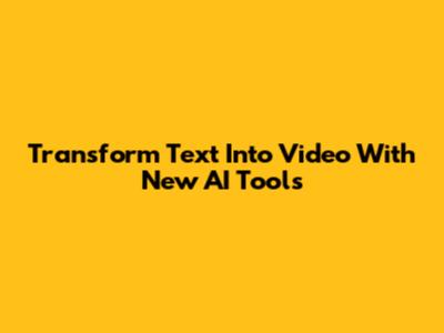 Transform Text Into Video With New AI Tools